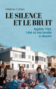 Le silence et le bruit. Algérie 1962, l'été où ma famille a disparu - Cohen Hélène