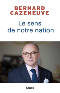 Le sens de notre Nation. Entretiens avec François Bazin - Cazeneuve Bernard