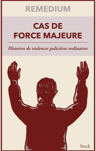 Cas de force majeure. Histoires de violences policières ordinaires - REMEDIUM