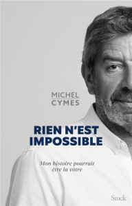 Rien n'est impossible. Mon histoire pourrait être la vôtre - Cymes Michel