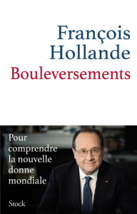 Bouleversements. Pour comprendre la nouvelle donne mondiale - Hollande François