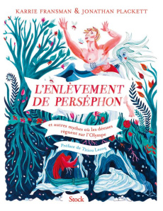 L'enlèvement de Perséphon et autres mythes où mes déesses règnent sur l'Olympe - Fransman Karrie ; Plackett Jonathan ; Lecoq Titiou