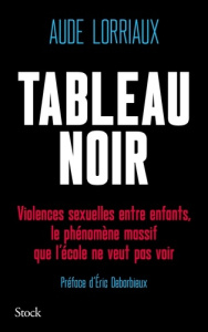 Tableau noir. Violences sexuelles entre enfants, le phénomène massif que l'école ne veut pas voir - Lorriaux Aude ; Debarbieux Eric
