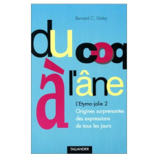 L'ETYMO-JOLIE. Tome 2, Du coq à l'âne, Origines surprenantes des mots de tous les jours - Galey Bernard