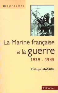 La Marine française et la guerre 1939-1945 - Masson Philippe