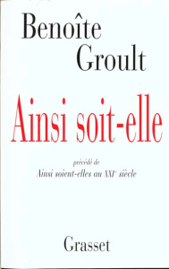 Ainsi soit-elle. Précédé de Ainsi soient-elles au XXIe siècle - Groult Benoîte
