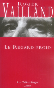 Le regard froid. Réflexions, esquisses, libellés 1945-1962 - Vailland Roger