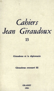 Cahiers Jean Giraudoux N° 13/1984 : Giraudoux et la diplomatie ; Giraudoux retrouvé III - Giraudoux Jean