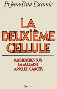 La deuxième cellule. Recherches sur la maladie appelée cancer - Escande Jean-Paul