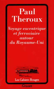 Voyage excentrique et ferroviaire autour du Royaume-Uni - Theroux Paul