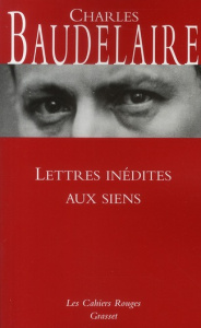 Lettres inédites aux siens - Baudelaire Charles ; Auserve Philippe