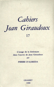 Cahiers Jean Giraudoux N° 17/1988 : L'image de la littérature dans l'oeuvre de Jean Giraudoux - Giraudoux Jean ; Alméida Pierre d'