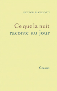 Ce que la nuit raconte au jour - Bianciotti Hector