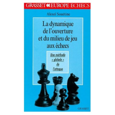LA DYNAMIQUE DE L'OUVERTURE ET DU MILIEU DE JEU AUX ECHECS. Une méthode "globale" de l'attaque - Souetine Alexei