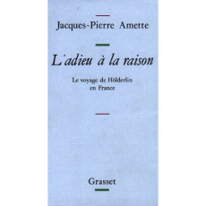 Le Voyage de Hölderlin en France. L'adieu à la raison - Amette Jacques-Pierre