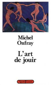 L'art de jouir. Pour un matérialisme hédoniste - Onfray Michel