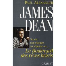 James Dean. Sa vie, son époque, sa légende ou le boulevard des rêves brisés - Alexander Paul