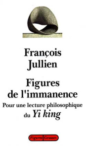 Figures de l'immanence. Pour une lecture philosophique du Yi king, le classique du changement - Jullien François
