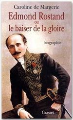 Edmond Rostand ou Le baiser de la gloire - Margerie Caroline de