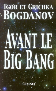 Avant le Big Bang. La création du monde - Bogdanov Igor ; Bogdanov Grichka ; Jadczyk Arkadiu