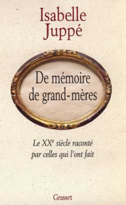 De mémoire de grands-mères. Le XXe siècle raconté par celles qui l'ont fait - Juppé Isabelle