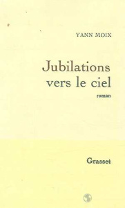 Jubilations vers le ciel - Moix Yann