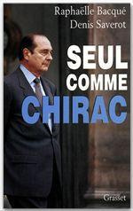 Seul comme Chirac - Bacqué Raphaëlle ; Saverot Denis
