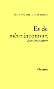 Et de mère inconnue. Dernier roman - Giraudoux Jean-Pierre