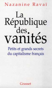 LA REPUBLIQUE DES VANITES. Petits et grands secrets du capitalisme français - Ravai Nazanine