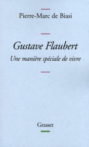 Gustave Flaubert. Une manière spéciale de vivre - Biasi Pierre-Marc de