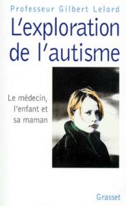 L'EXPLORATION DE L'AUTISME. Le médecin, l'enfant et sa maman - Lelord Gilbert