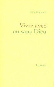Vivre avec ou sans Dieu - Ferniot Jean