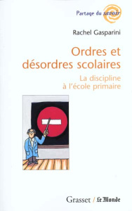 Ordres et désordres scolaires. La discipline à l'école primaire - Gasparini Rachel