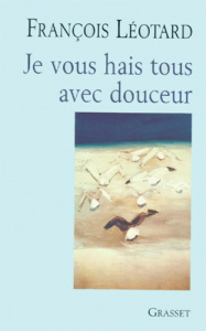 Je vous hais tous avec douceur - Léotard François