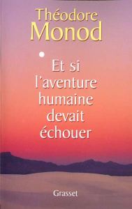 Et si l'aventure humaine devait échouer - Monod Théodore
