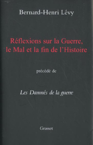 Réflexions sur la Guerre, le Mal et la fin de l'Histoire précédé de Les Damnés de la guerre - Lévy Bernard-Henri