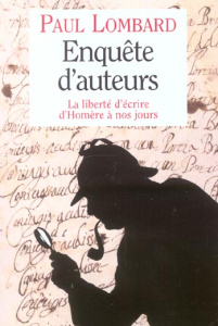 Enquête d'auteurs. La liberté d'écrire d'Homère à nos jours - Lombard Paul