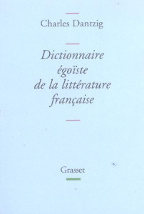 Dictionnaire égoïste de la littérature française - Dantzig Charles
