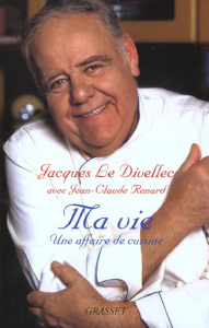 Ma vie, une affaire de cuisine - Le Divellec Jacques ; Renard Jean-Claude