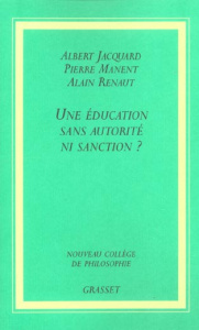 Une éducation sans autorité ni sanction ? - Jacquard Albert ; Manent Pierre ; Renaut Alain