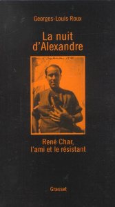 La nuit d'Alexandre. René Char, l'ami et le résistant - Roux Georges-Louis