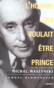 L'homme qui voulait être prince. Les vies imaginaires de Michal Waszynski - Blumenfeld Samuel