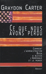 Ce que nous avons perdu. Comment l'administration Bush a blessé l'Amérique et le monde - Carter Graydon ; Guglielmina Pierre
