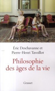 Philosophie des âges de la vie. Pourquoi grandir ? Pourquoi vieillir ? - Deschavanne Eric ; Tavoillot Pierre-Henri