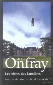 Contre-histoire de la philosophie. Tome 4, Les ultras des Lumières - Onfray Michel