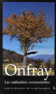 Contre-histoire de la philosophie. Tome 6, Les radicalités existentielles - Onfray Michel