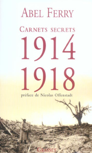 Carnets secrets 1914-1918. Suivis de lettres et notes de guerre - Ferry Abel ; Offenstadt Nicolas ; Loez André