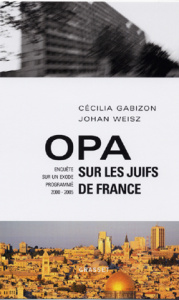OPA sur les Juifs de France. Enquête sur un Exode progrmmé (2000-2005) - Gabizon Cécilia ; Weisz Johan