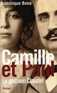 Camille et Paul. La passion claudel - Bona Dominique