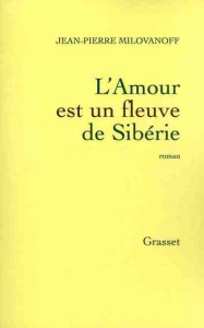 L'Amour est un fleuve de Sibérie - Milovanoff Jean-Pierre